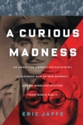 Image for Curious Madness : An American Combat Psychiatrist, a Japanese War Crimes Suspect, and an Unsolved Mystery from World War II