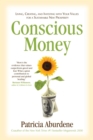 Image for Conscious money: living, creating, and investing with your values for a sustainable new prosperity