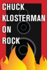 Image for Chuck Klosterman on Rock: A Collection of Previously Published Essays