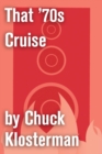 Image for That &#39;70s Cruise: An Essay from Chuck Klosterman IV