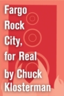 Image for Fargo Rock City, for Real: An Essay from Chuck Klosterman IV