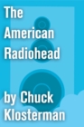 Image for American Radiohead: An Essay from Chuck Klosterman IV
