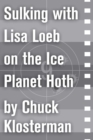 Image for Sulking with Lisa Loeb on the Ice Planet Hoth: An Essay from Sex, Drugs, and Cocoa Puffs