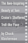 Image for Awe-Inspiring Beauty of Tom Cruise&#39;s Shattered, Troll-like Face: An Essay from Sex, Drugs, and Cocoa Puffs
