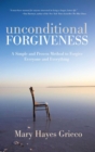 Image for Unconditional forgiveness: a simple and proven method to forgive everyone and everything
