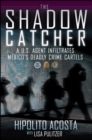 Image for The shadow catcher: a U.S. agent infiltrates Mexico&#39;s deadly crime cartels