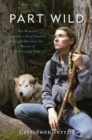 Image for Part Wild : One Woman&#39;s Journey with a Creature Caught Between the Worlds of Wolves and Dogs