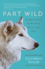 Image for Part Wild : Caught Between the Worlds of Wolves and Dogs