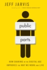 Image for Public Parts : How Sharing in the Digital Age Improves the Way We Work and Live