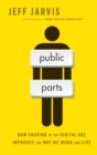 Image for Public parts: how sharing in the digital age improves the way we work and live