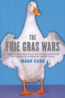 Image for The Foie Gras Wars : How a 5,000-Year-Old Delicacy Inspired the World&#39;s