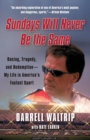 Image for Sundays Will Never Be the Same : Racing, Tragedy, and Redemption--My Life in America&#39;s Fastest Sport