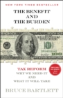Image for Benefit and The Burden: Tax Reform-Why We Need It and What It Will Take