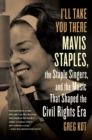 Image for I&#39;ll take you there: Mavis Staples, the Staple Singers, and the march up freedom&#39;s highway