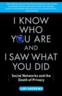 Image for I know who you are and I saw what you did: social networks and the death of privacy