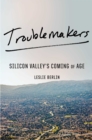 Image for Troublemakers : Silicon Valley&#39;s Coming of Age