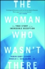 Image for The Woman Who Wasn&#39;t There : The True Story of an Incredible Deception