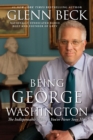Image for Being George Washington : The Indispensable Man, As You&#39;ve Never Seen Him