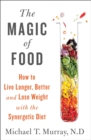 Image for The magic of food  : live longer and healthier--and lose weight--with the synergetic diet