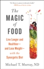 Image for The magic of food  : live longer and healthier - and lose weight - with the synergetic diet