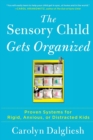 Image for The Sensory Child Gets Organized : Proven Systems for Rigid, Anxious, or Distracted Kids