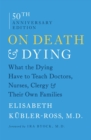 Image for On death and dying: what the dying have to teach doctors, nurses, clergy, and their own families