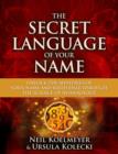 Image for The secret language of your name: unlock the mysteries of your name and birth date through the science of numerology