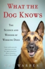 Image for What the Dog Knows : The Science and Wonder of Working Dogs