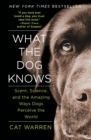 Image for What the Dog Knows : Scent, Science, and the Amazing Ways Dogs Perceive the World
