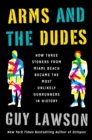 Image for Arms and the Dudes : How Three Stoners from Miami Beach Became the Most Unlikely Gunrunners in History