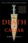 Image for The death of Caesar  : the story of history&#39;s most famous assassination