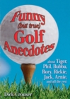 Image for Funny (but true) Golf Anecdotes : about Tiger, Phil, Bubba, Rory, Rickie, Jack, Arnie, and all the rest.