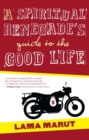 Image for A spiritual renegade&#39;s guide to the good life