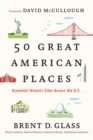 Image for 50 Great American Places : Essential Historic Sites Across the U.S.