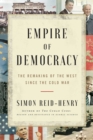 Image for Empire of Democracy : The Remaking of the West Since the Cold War