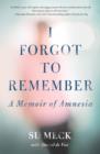 Image for I forgot to remember  : a memoir of amnesia