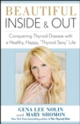Image for Beautiful inside and out: conquering thyroid disease with a healthy, happy, &quot;thyroid sexy&quot; life