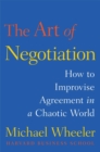 Image for The art of negotiation  : how to improvise agreement in a chaotic world