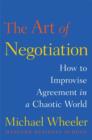 Image for The art of negotiation: how to improvise agreement in a chaotic world