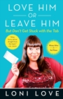 Image for Love Him Or Leave Him, but Don&#39;t Get Stuck With the Tab : Hilarious Advice for Real Women