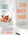 Image for Zero Waste Home : The Ultimate Guide to Simplifying Your Life by Reducing Your Waste