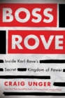 Image for Boss Rove : Inside Karl Rove&#39;s Secret Kingdom of Power