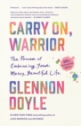 Image for Carry On, Warrior : The Power of Embracing Your Messy, Beautiful Life