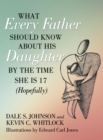 Image for What Every Father Should Know About His Daughter by the Time She Is 17 (Hopefully)