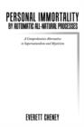 Image for Personal Immortality by Automatic All-Natural Processes : A Comprehensive Alternative to Supernaturalism and Mysticism