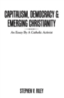 Image for Capitalism, Democracy &amp; Emerging Christianity: An Essay by a Catholic Activist