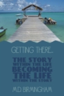 Image for Getting There...: The Story Within the Life Becoming the Life Within the Story!