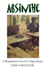 Image for Absinthe: A Biographical Novel of Edgar Degas
