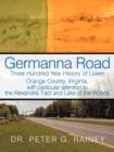 Image for Germanna Road : Three Hundred Year History of Lower Orange County, Virginia, with Particular Attention to the Alexandria Tract and Lake of the Woods