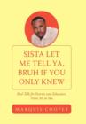 Image for Sista Let Me Tell Ya, Bruh If You Only Knew : Real Talk for Parents and Educators, From Me to You